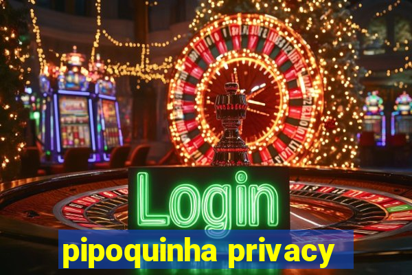 pipoquinha privacy
